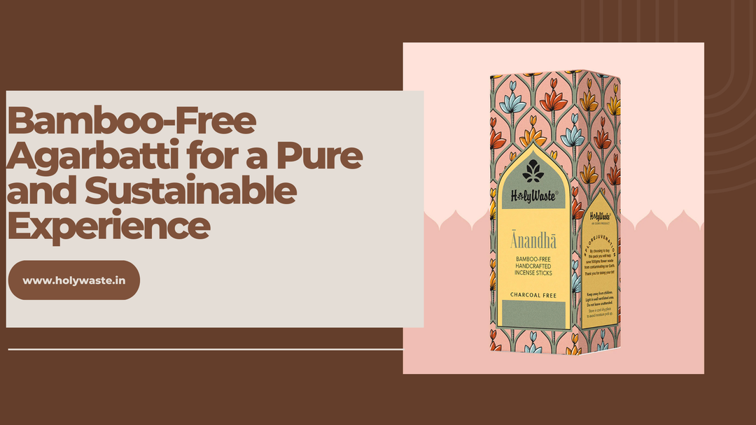 Why Choose Bamboo-Free Agarbatti for a Pure and Sustainable Experience | Holywaste