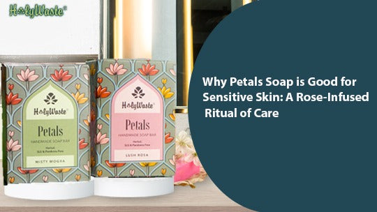 Why Petals Soap is Good for Sensitive Skin: A Rose-Infused Ritual of Care